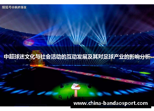 中超球迷文化与社会活动的互动发展及其对足球产业的影响分析
