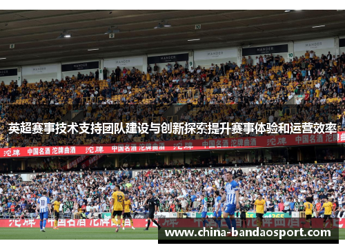 英超赛事技术支持团队建设与创新探索提升赛事体验和运营效率