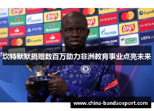 坎特默默捐赠数百万助力非洲教育事业点亮未来