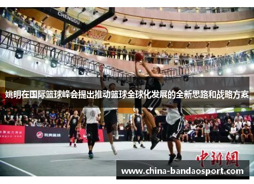 姚明在国际篮球峰会提出推动篮球全球化发展的全新思路和战略方案