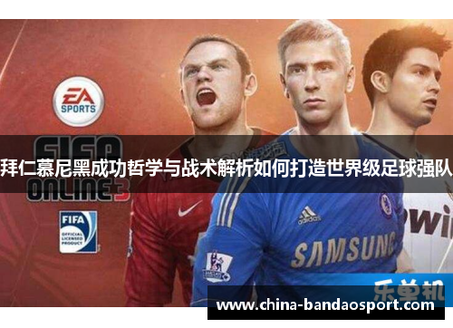 拜仁慕尼黑成功哲学与战术解析如何打造世界级足球强队