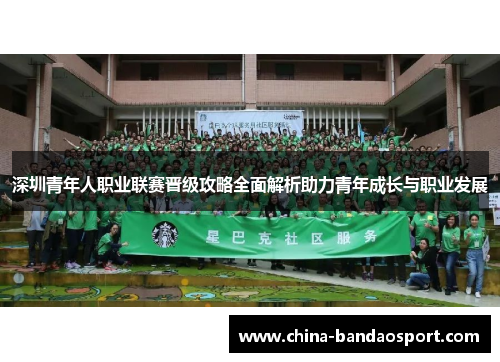 深圳青年人职业联赛晋级攻略全面解析助力青年成长与职业发展