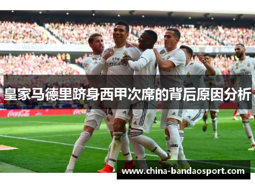 皇家马德里跻身西甲次席的背后原因分析
