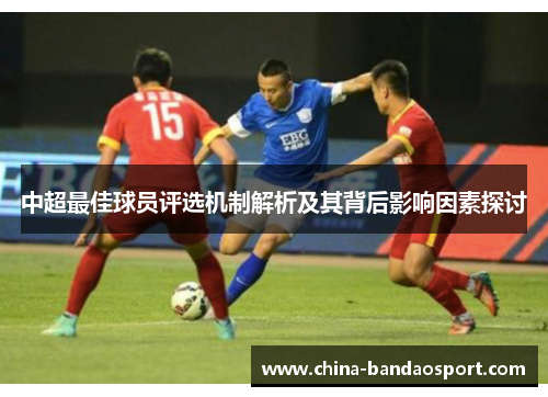 中超最佳球员评选机制解析及其背后影响因素探讨