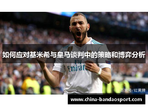 如何应对基米希与皇马谈判中的策略和博弈分析