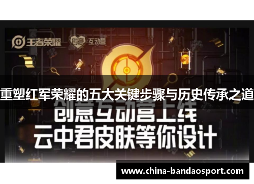 重塑红军荣耀的五大关键步骤与历史传承之道 重塑红军荣耀的五大关键步骤与历史传承之道