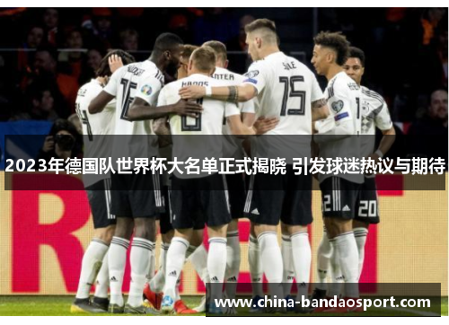 2023年德国队世界杯大名单正式揭晓 引发球迷热议与期待