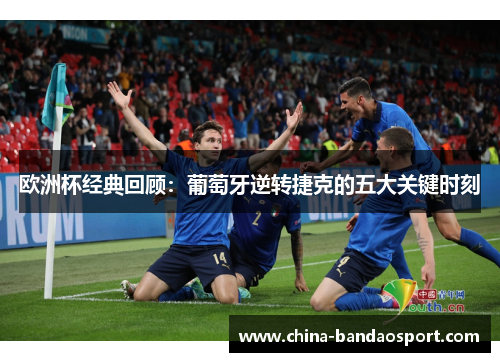 欧洲杯经典回顾：葡萄牙逆转捷克的五大关键时刻