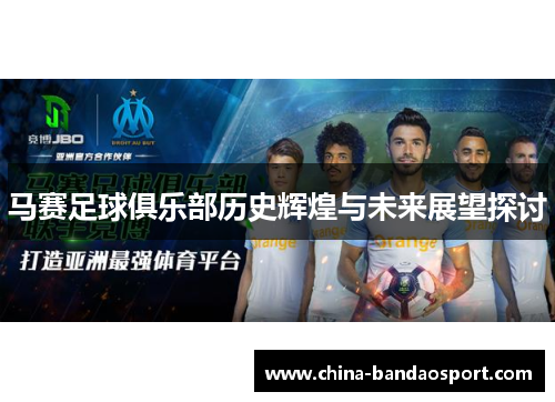 马赛足球俱乐部历史辉煌与未来展望探讨