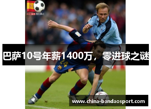 巴萨10号年薪1400万，零进球之谜