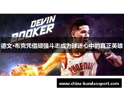 德文·布克凭借顽强斗志成为球迷心中的真正英雄